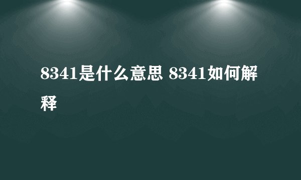 8341是什么意思 8341如何解释