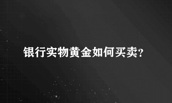 银行实物黄金如何买卖？