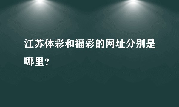 江苏体彩和福彩的网址分别是哪里？