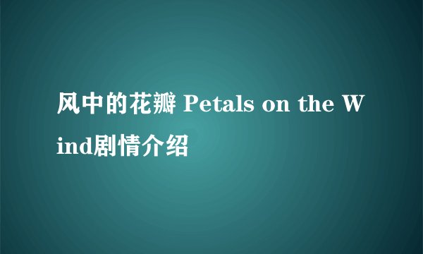 风中的花瓣 Petals on the Wind剧情介绍