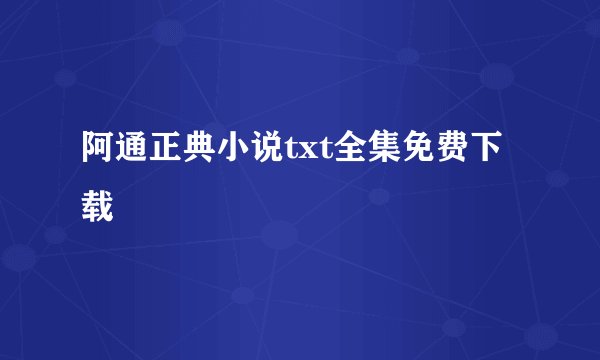 阿通正典小说txt全集免费下载