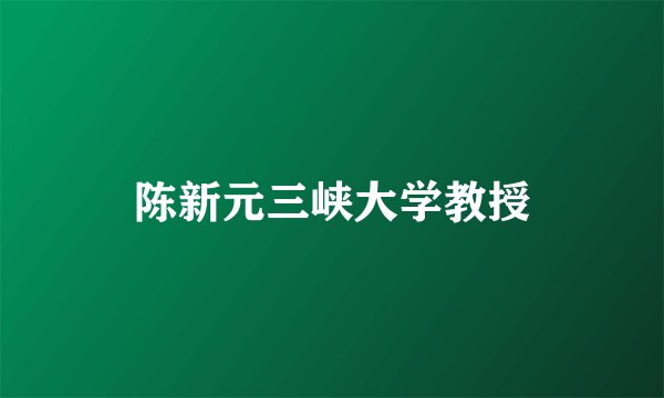 陈新元三峡大学教授