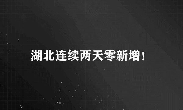 湖北连续两天零新增！