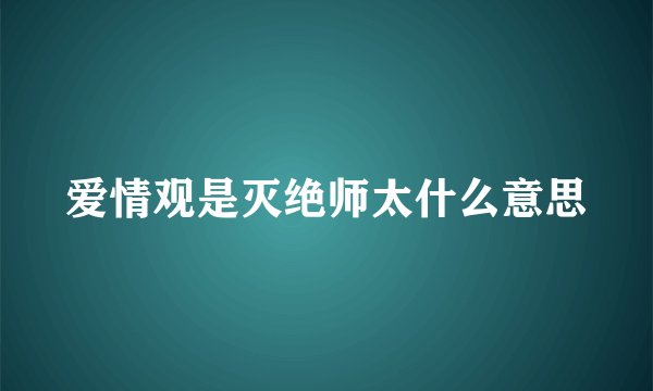 爱情观是灭绝师太什么意思