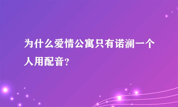 为什么爱情公寓只有诺澜一个人用配音？
