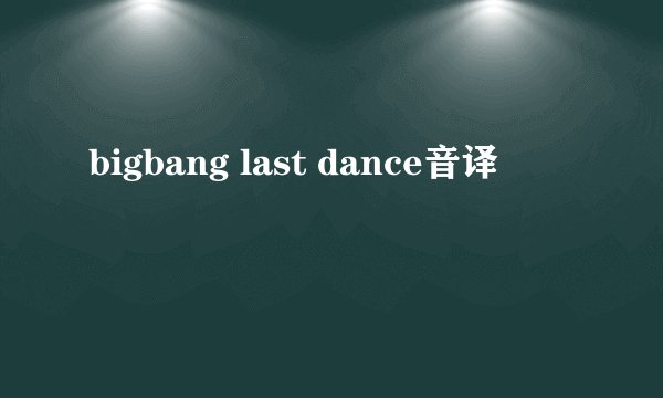 bigbang last dance音译