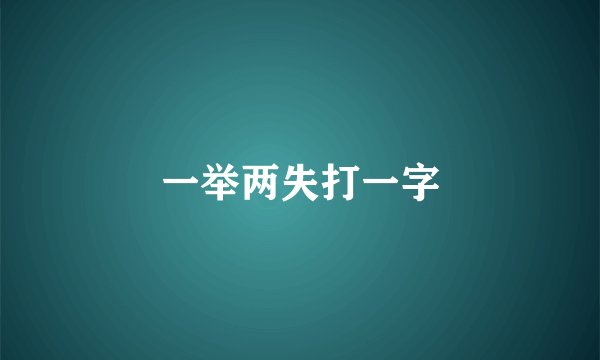 一举两失打一字