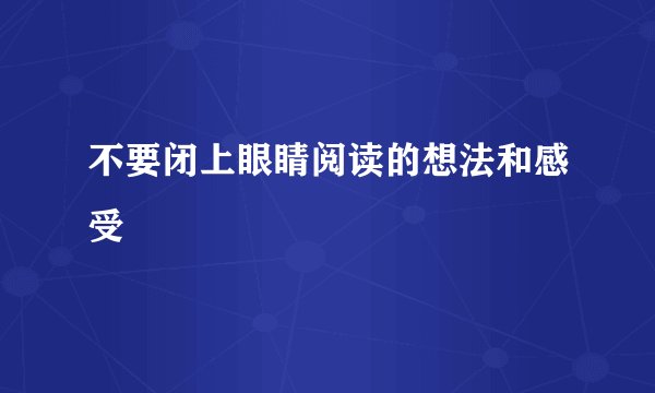 不要闭上眼睛阅读的想法和感受