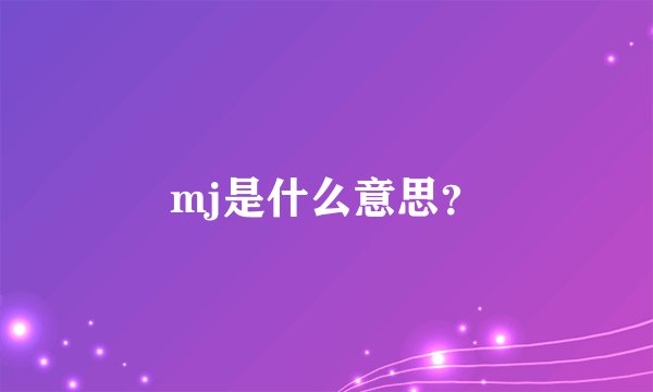 mj是什么意思？