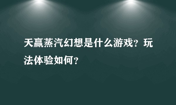 天赢蒸汽幻想是什么游戏？玩法体验如何？
