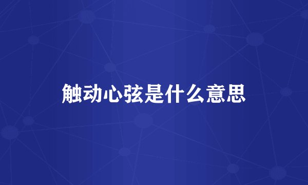 触动心弦是什么意思