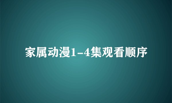家属动漫1-4集观看顺序
