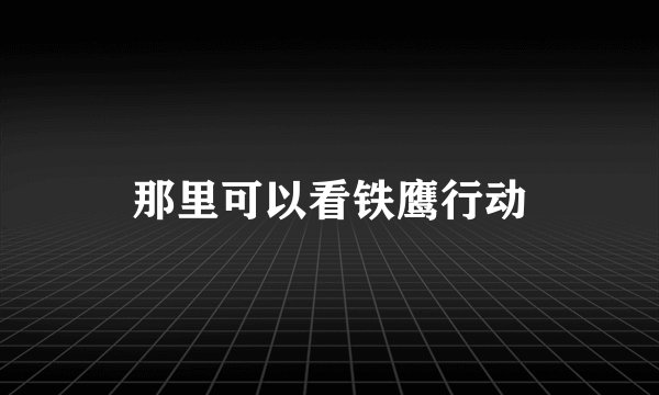 那里可以看铁鹰行动