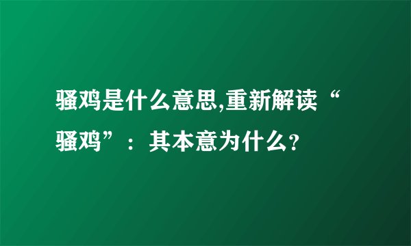 骚鸡是什么意思,重新解读“骚鸡”：其本意为什么？