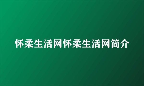 怀柔生活网怀柔生活网简介