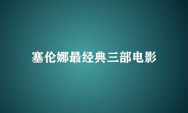 塞伦娜最经典三部电影