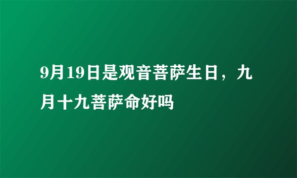 9月19日是观音菩萨生日，九月十九菩萨命好吗