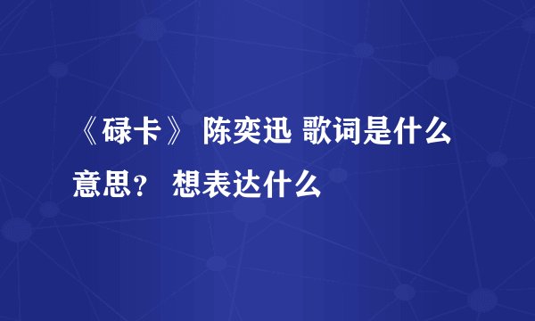 《碌卡》 陈奕迅 歌词是什么意思？ 想表达什么