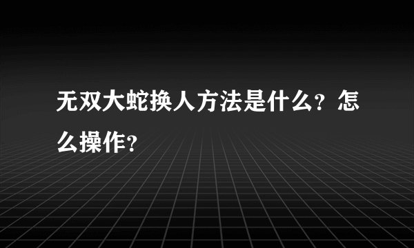 无双大蛇换人方法是什么？怎么操作？