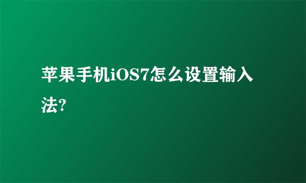 苹果手机iOS7怎么设置输入法?
