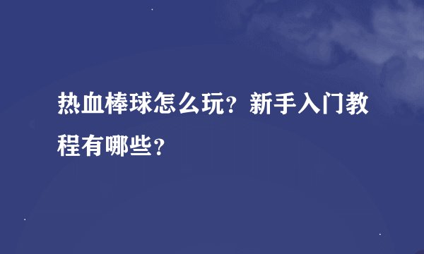 热血棒球怎么玩？新手入门教程有哪些？