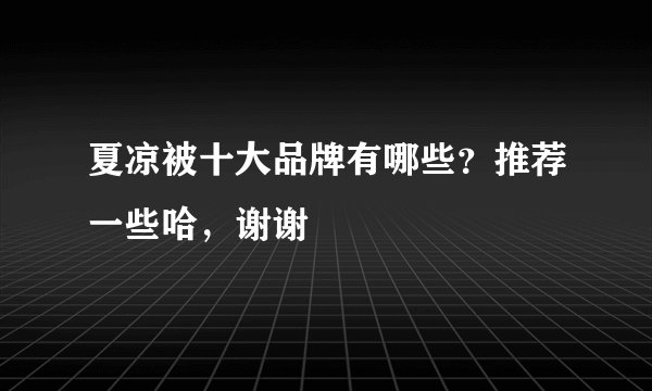 夏凉被十大品牌有哪些？推荐一些哈，谢谢