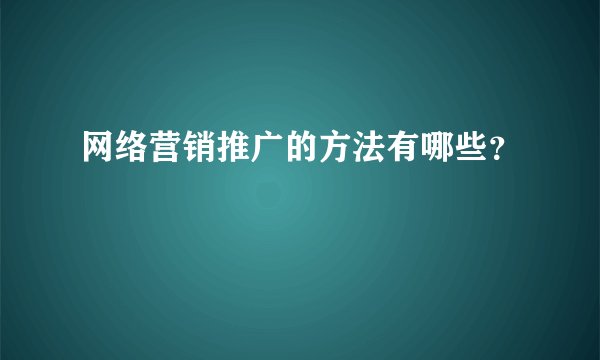 网络营销推广的方法有哪些？