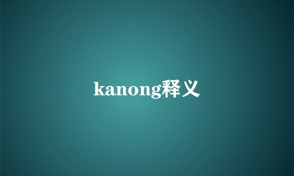 kanong释义