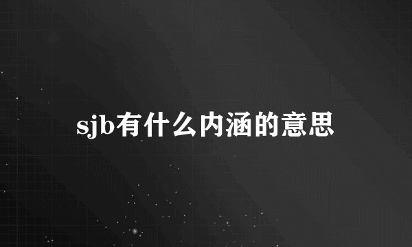 sjb有什么内涵的意思