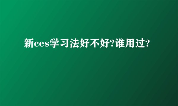 新ces学习法好不好?谁用过?