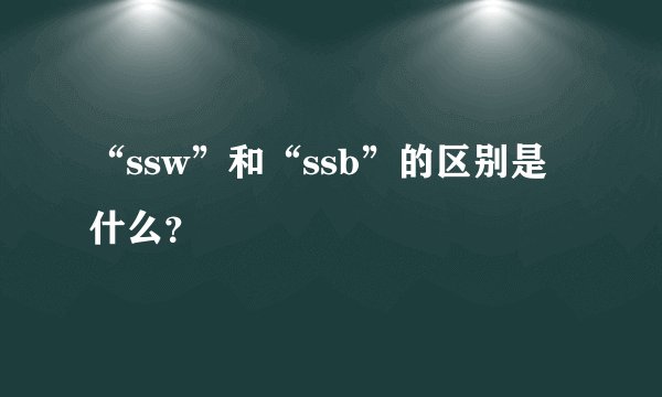 “ssw”和“ssb”的区别是什么？