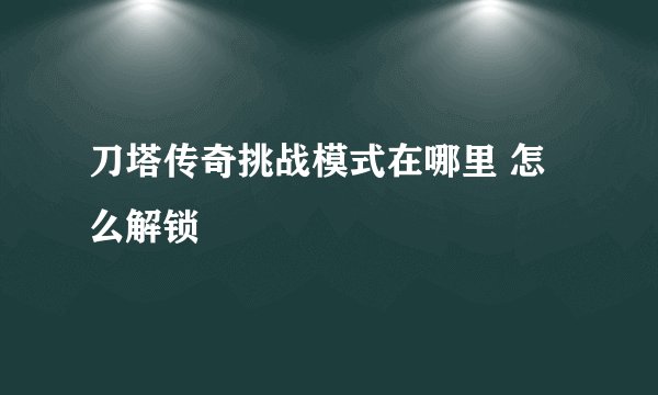 刀塔传奇挑战模式在哪里 怎么解锁