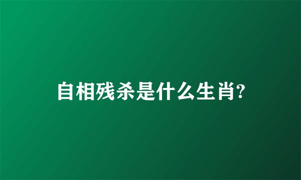 自相残杀是什么生肖?