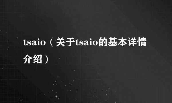 tsaio（关于tsaio的基本详情介绍）