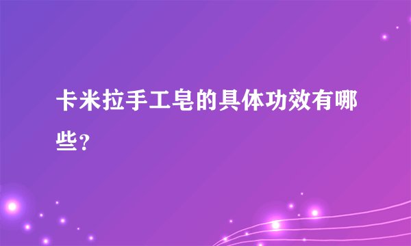 卡米拉手工皂的具体功效有哪些？