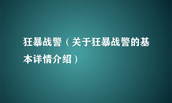 狂暴战警（关于狂暴战警的基本详情介绍）