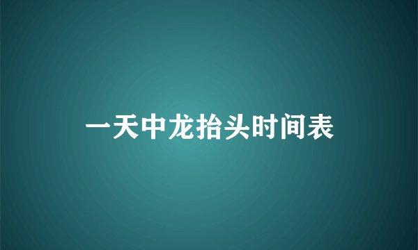 一天中龙抬头时间表
