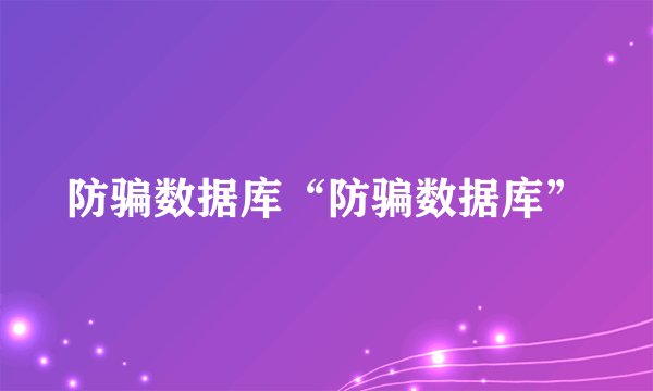 防骗数据库“防骗数据库”