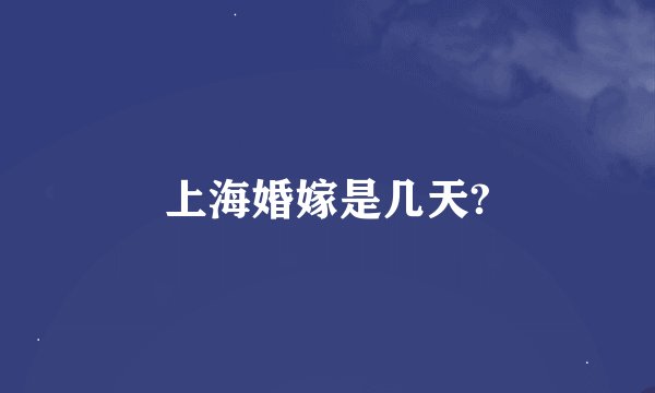 上海婚嫁是几天?