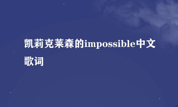 凯莉克莱森的impossible中文歌词