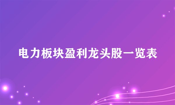 电力板块盈利龙头股一览表