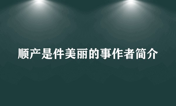 顺产是件美丽的事作者简介