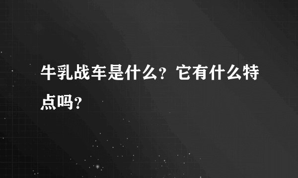 牛乳战车是什么？它有什么特点吗？