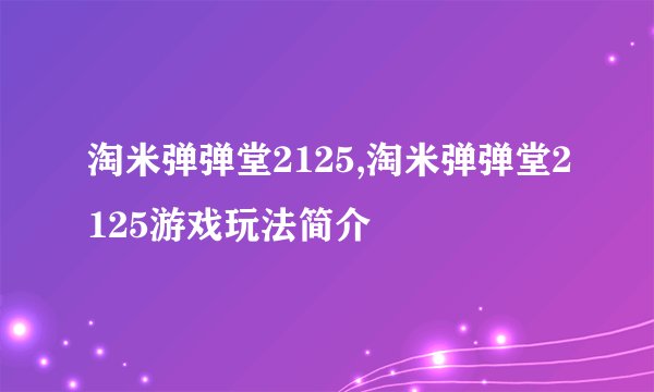 淘米弹弹堂2125,淘米弹弹堂2125游戏玩法简介