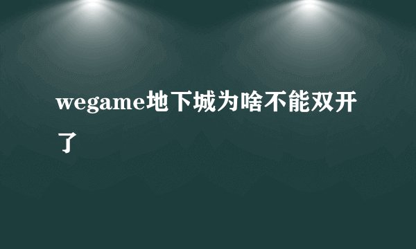 wegame地下城为啥不能双开了