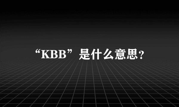 “KBB”是什么意思？