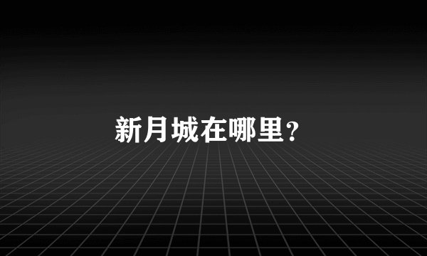 新月城在哪里？