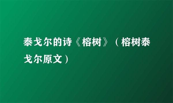 泰戈尔的诗《榕树》（榕树泰戈尔原文）