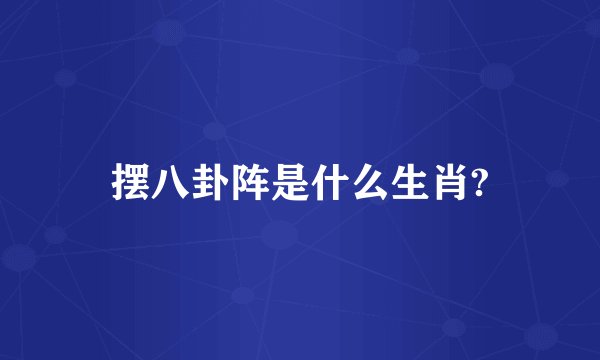 摆八卦阵是什么生肖?