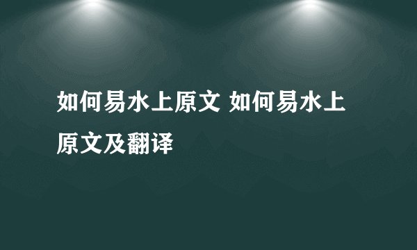 如何易水上原文 如何易水上原文及翻译